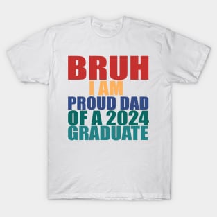 bruh i am proud dad of a 2024 graduate T-Shirt